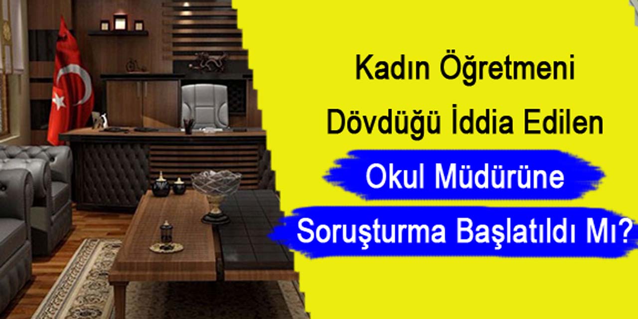 Kadın Öğretmeni Dövdüğü İddia Edilen Okul Müdürüne, Soruşturma Başlatıldı Mı?