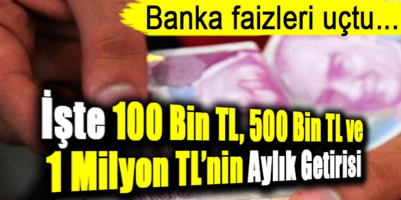 Banka faizler yüzde 52'yi aştı! İşte 100 bin TL, 500 bin TL ve 1 milyon liranın faiz getirisi...