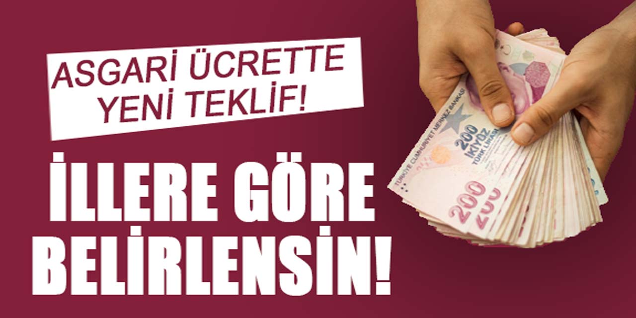 Asgari ücrette yeni gelişme: İllere göre belirlensin!