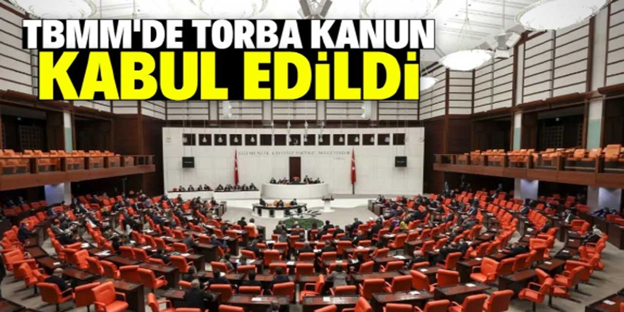 84 Maddelik Torba Yasa Meclis'te kabul edildi... İşte alınan kararlar