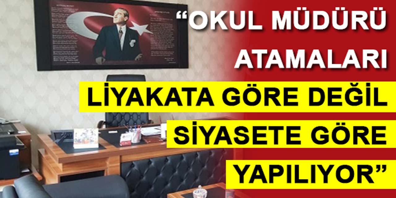 'Okul müdürü atamaları liyakata göre değil, siyasete göre yapılıyor!'