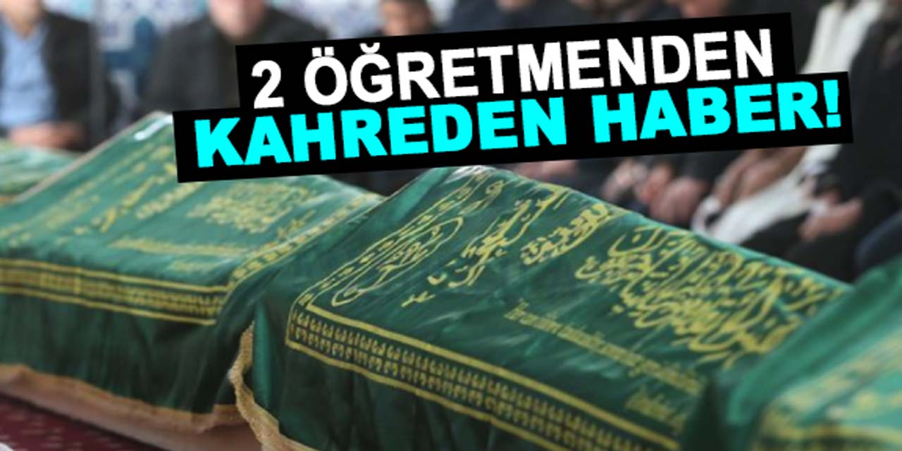 Eğitimciler ve öğrenciler yasta: İki genç öğretmenden acı haber geldi!