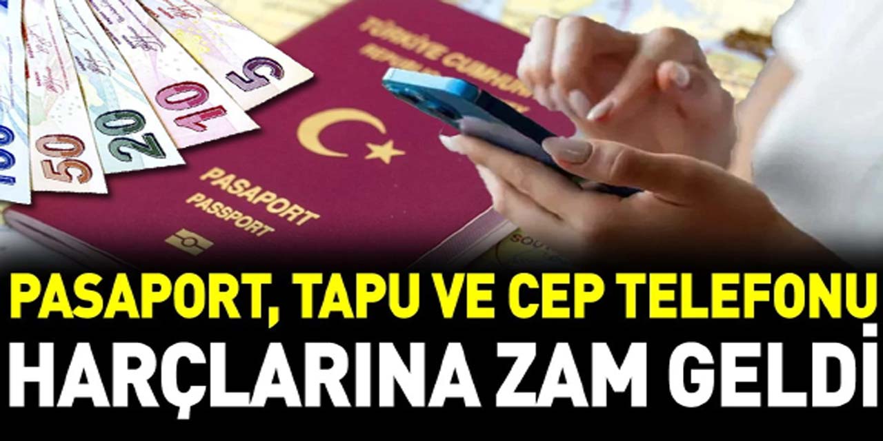 Tapu, Cep Telefonu, Pasaport, Vize ve Yargı Harçlarına Zam Geldi!