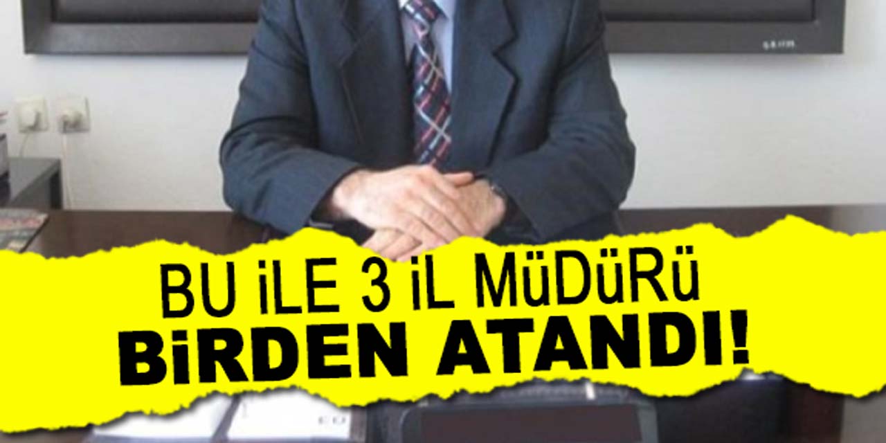 Bu ile yeni yılda, üç il müdürü birden atandı!