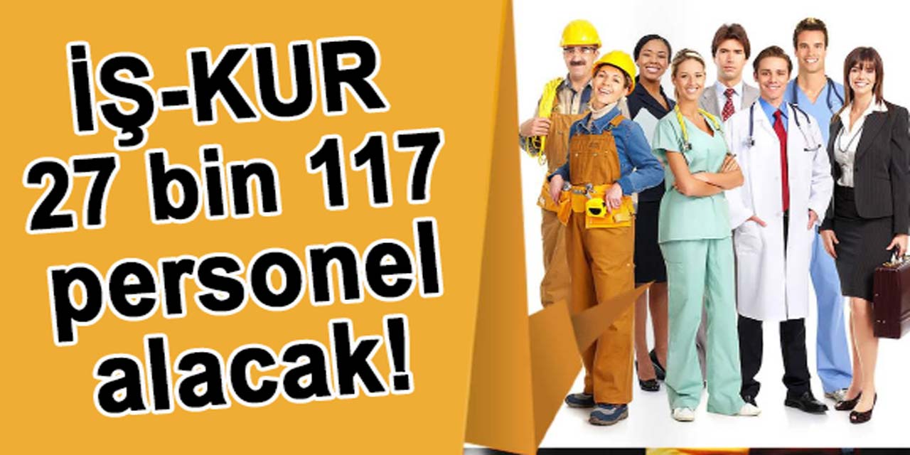 İŞKUR'dan yeni yılda dev personel alımı! Tam 27 bin 117 kişilik kadro açıldı