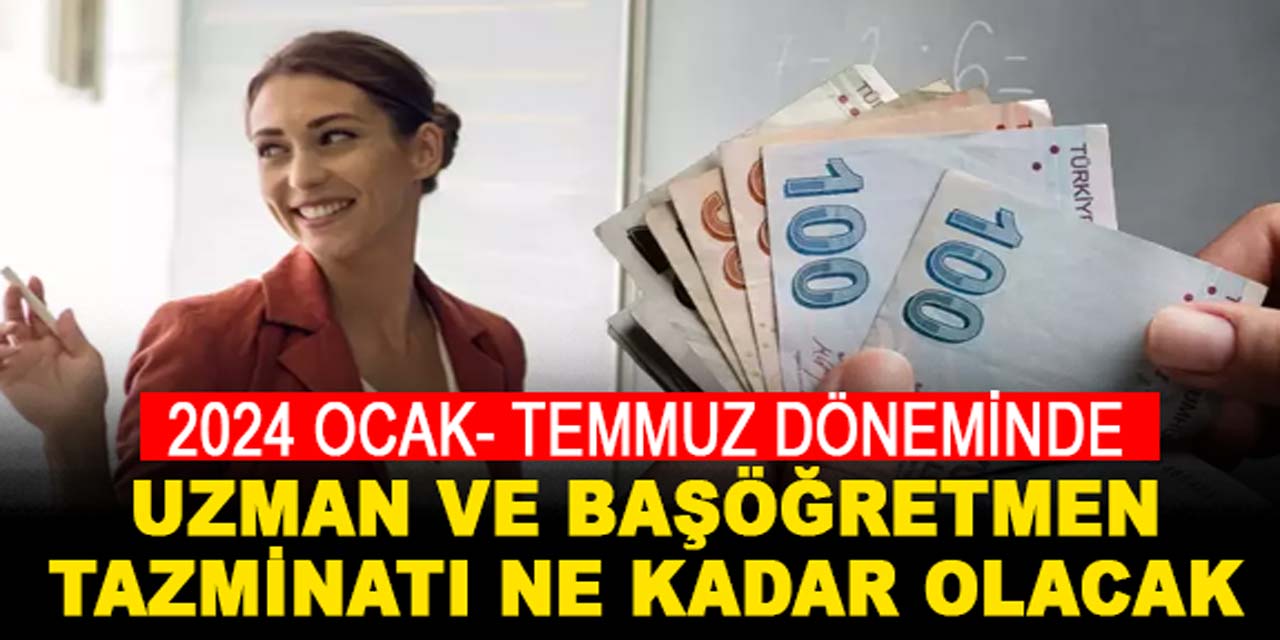 2024 Ocak zammı ile, uzman ve başöğretmen tazminatı ne kadar?