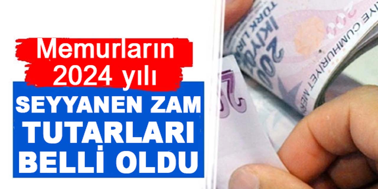 Memurların, 2024 seyyanen zamda tutarı belli oldu!