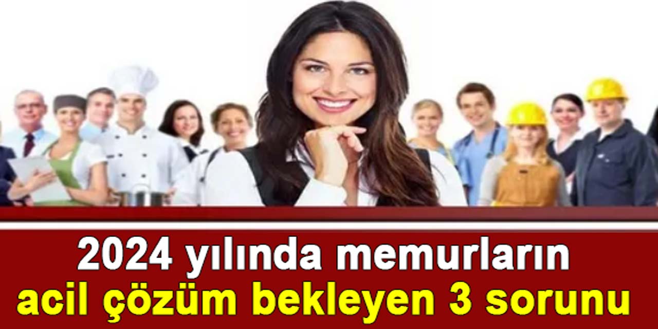 2024 yılında memurların acil çözüm bekleyen üç sorunu: Mühendisler, sözleşmeliler, yardımcı hizmetler...