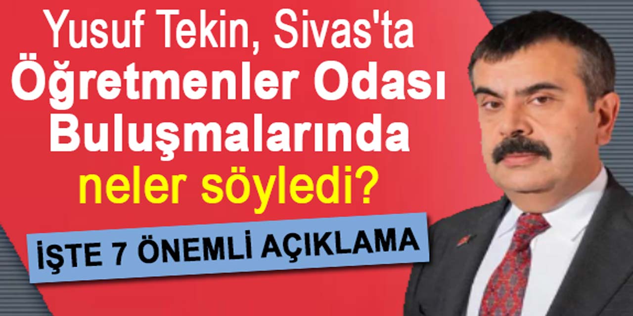 Yusuf Tekin'den 7 maddelik bomba açıklamalar: Bakan, Sivas Öğretmenler Odası Buluşmalarında ne söyledi?