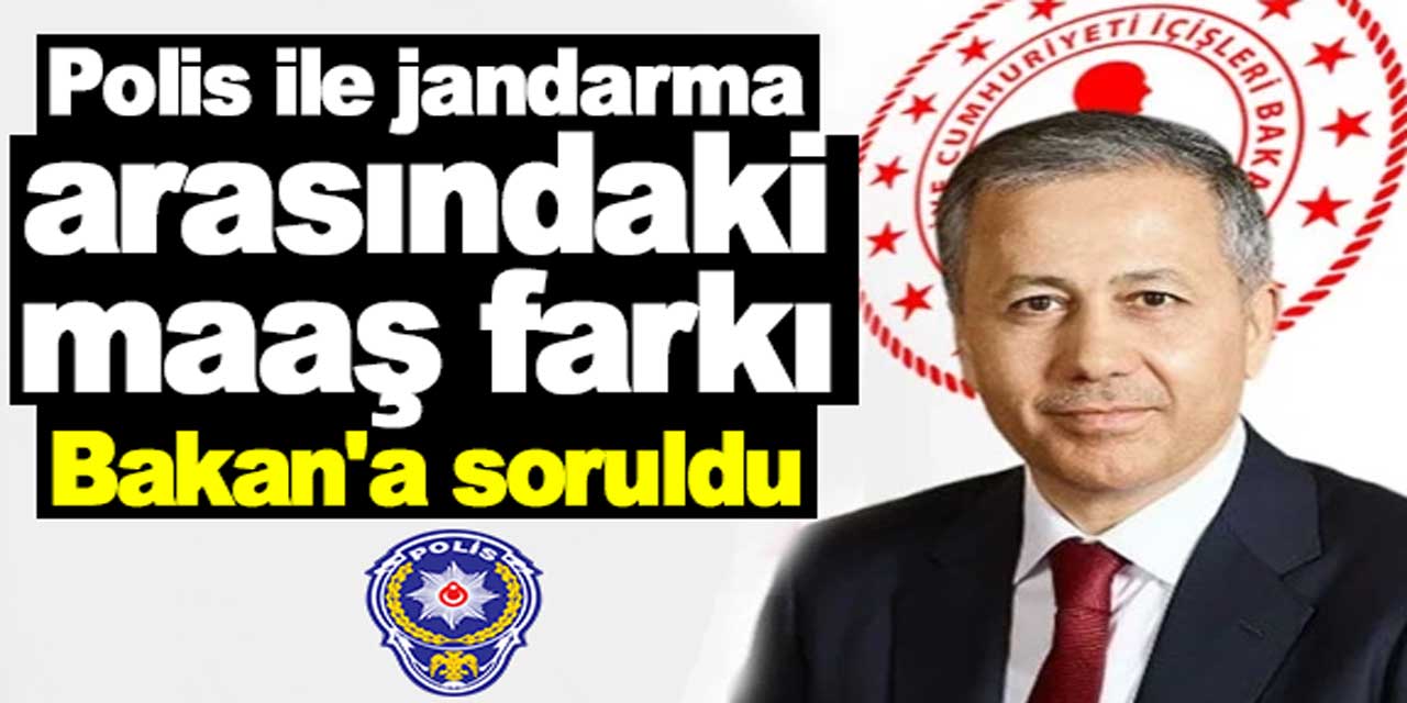 Polis ile jandarma arasındaki maaş farkı Bakan'a soruldu