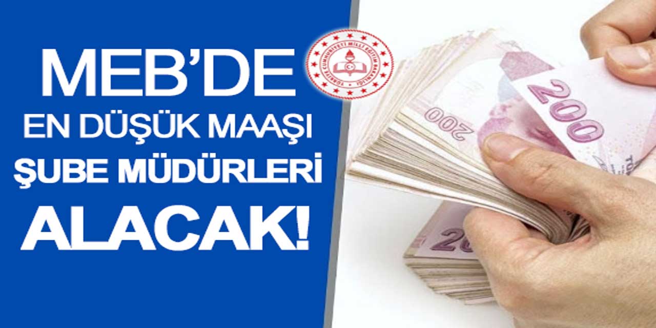 2024 yılında, MEB'de en düşük maaşı yine şube müdürleri alacak!