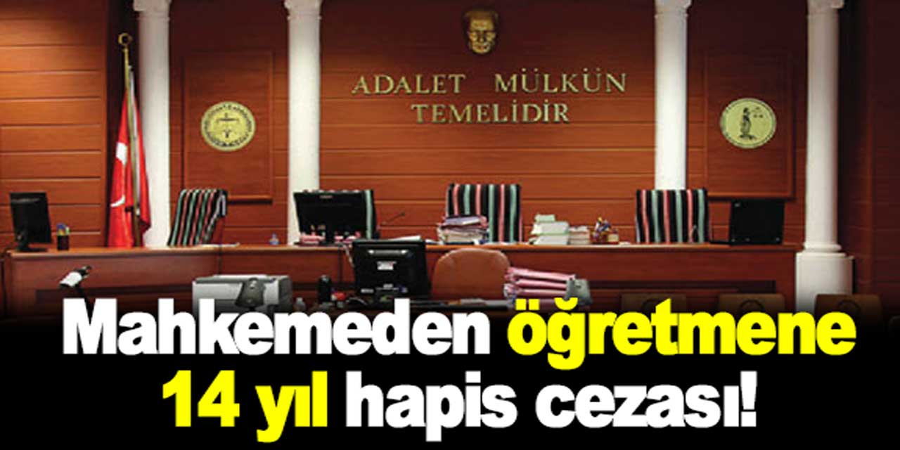 Yabancı dil öğretmenine, 14 yıl hapis cezası!