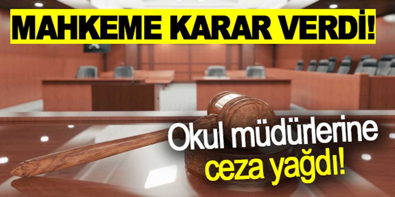 Mahkemeden, okul müdürlerine ceza yağdı!