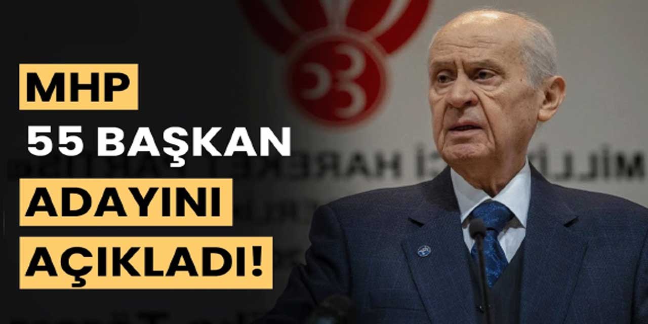 MHP'nin, 55 belediye başkan adayı daha belli oldu: İşte isim listesi...