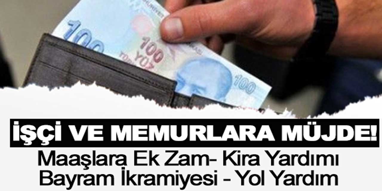 İşçi ve memurlara toplu sözleşme müjdesi: Maaşlara 7 bin lira ek zam, 17 bin 500 TL bayram ikramiyesi ve kira yardımı...