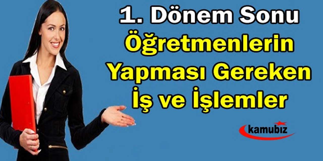 Yeni yönetmeliğe göre, öğretmenlerin 1.dönem sonu yapacakları iş ve işlemler madde madde açıklandı