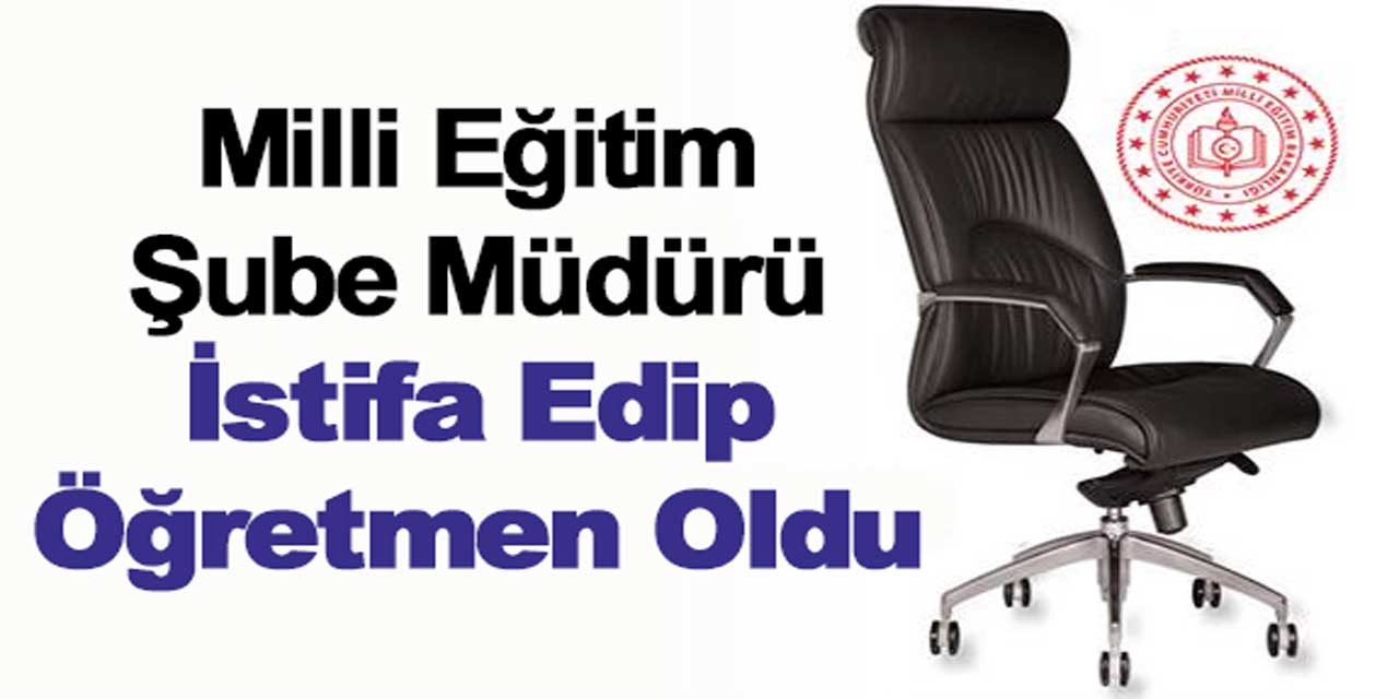 Şube müdürü istifa edip, öğretmenliğe döndü!