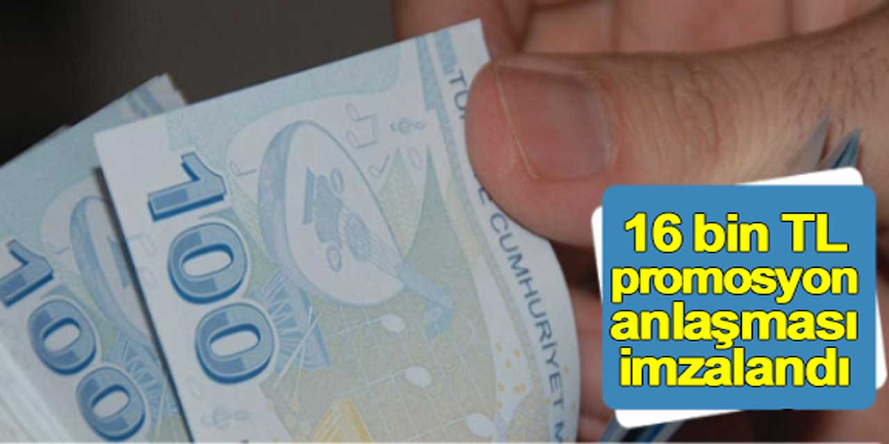 16 Bin Lira Maaş Promosyonu İmzalandı!