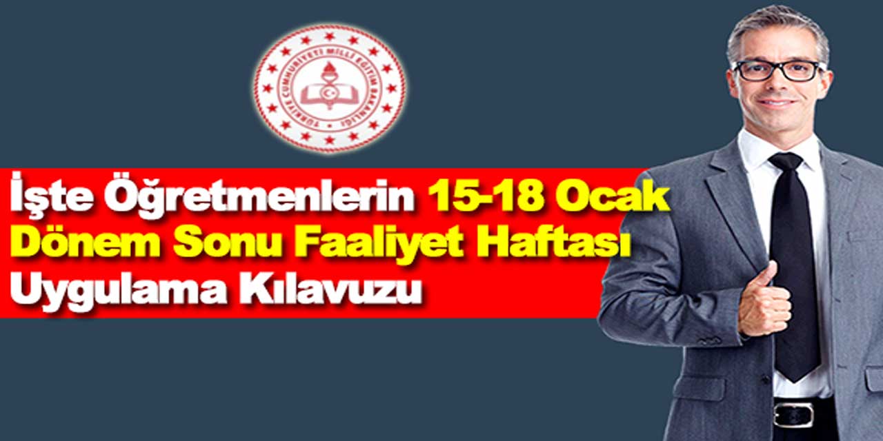 İşte Öğretmenlerin 15-18 Ocak, Dönem Sonu Faaliyet Haftası Uygulama Kılavuzu