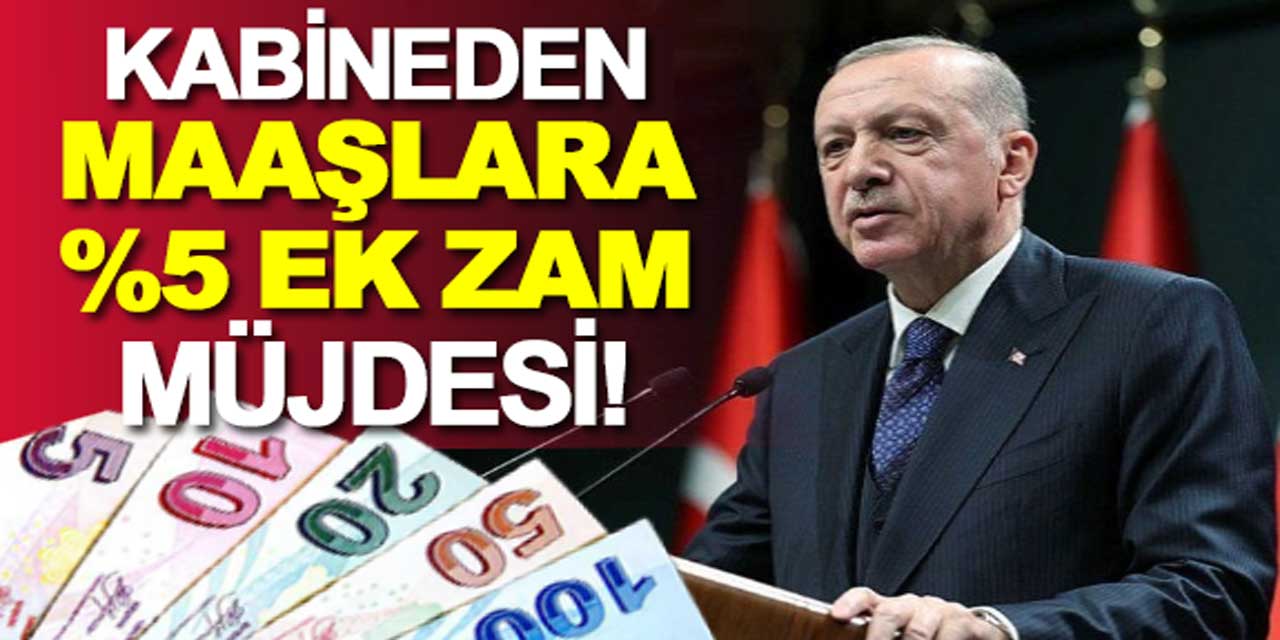 Kabineden maaşlara yüzde 5'lik ilave zam müjdesi çıktı!