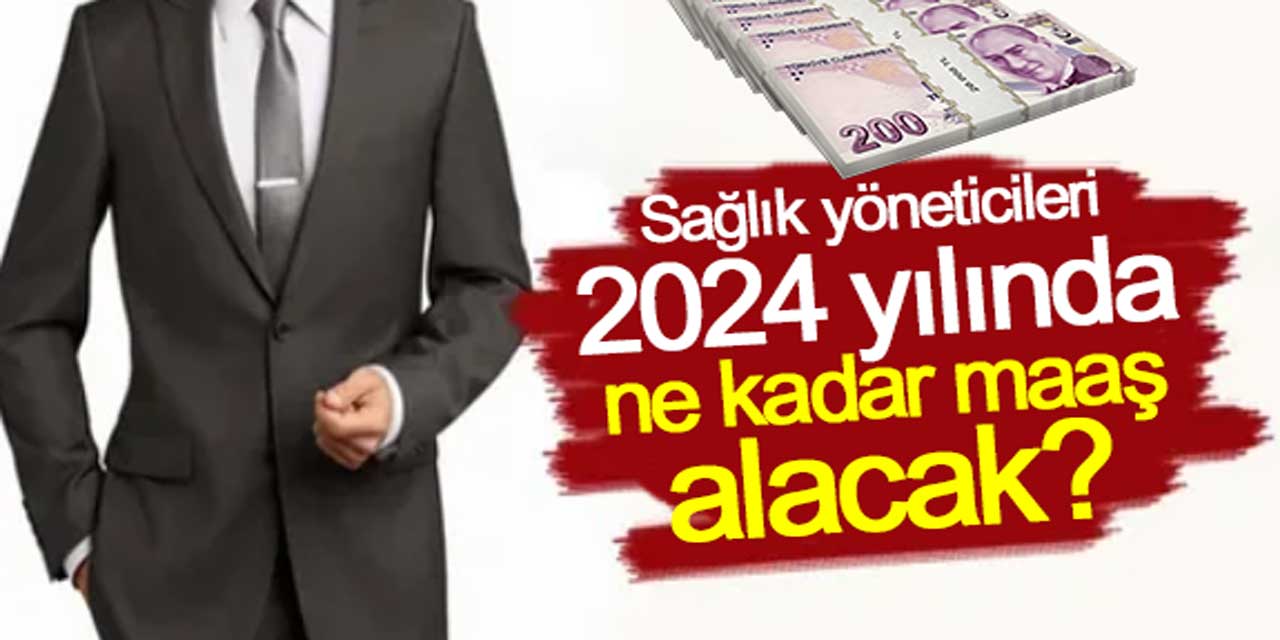 Sağlık Yöneticilerinin 2024 Zamlı Maaş ve Ek Ödemeleri Belli Oldu: İl Müdürü, İlçe Müdürü, Hastane Müdürü, Başhekim Maaş Tablosu