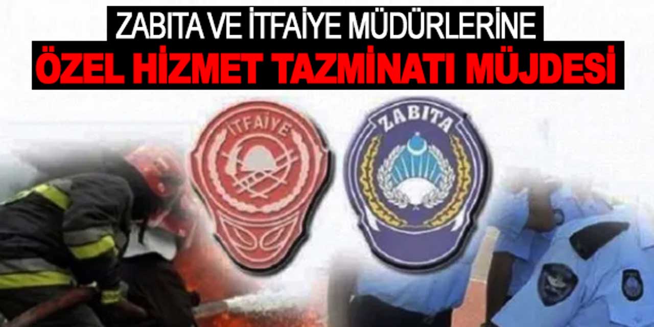 Zabıta ve itfaiye müdürlerine, toplu sözleşme müjdesi! 24 puan özel hizmet tazminatı verilecek