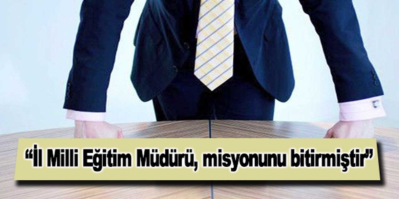 “İl Milli Eğitim Müdürü, misyonunu bitirmiştir”