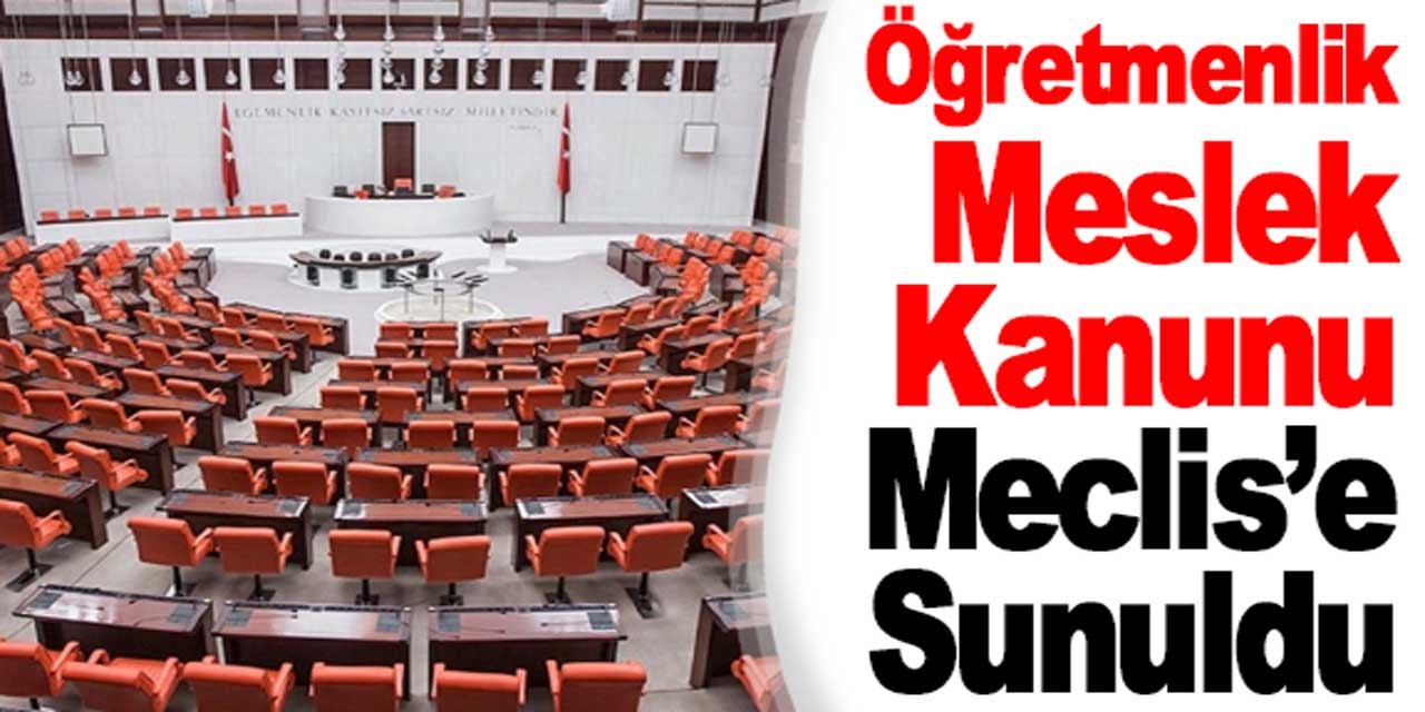 Öğretmenlik Meslek KanunundA flaş gelişme: Teklif Meclis'e sunuldu.