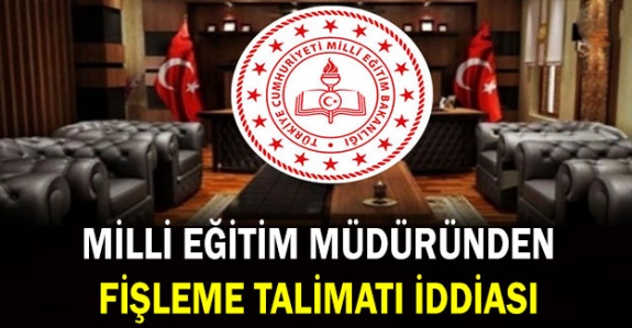 Milli Eğitim Müdüründen Fişleme Talimatı İddiası