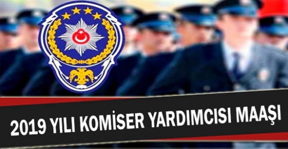 2019 yılı komiser yardımcısı güncel maaş miktarı