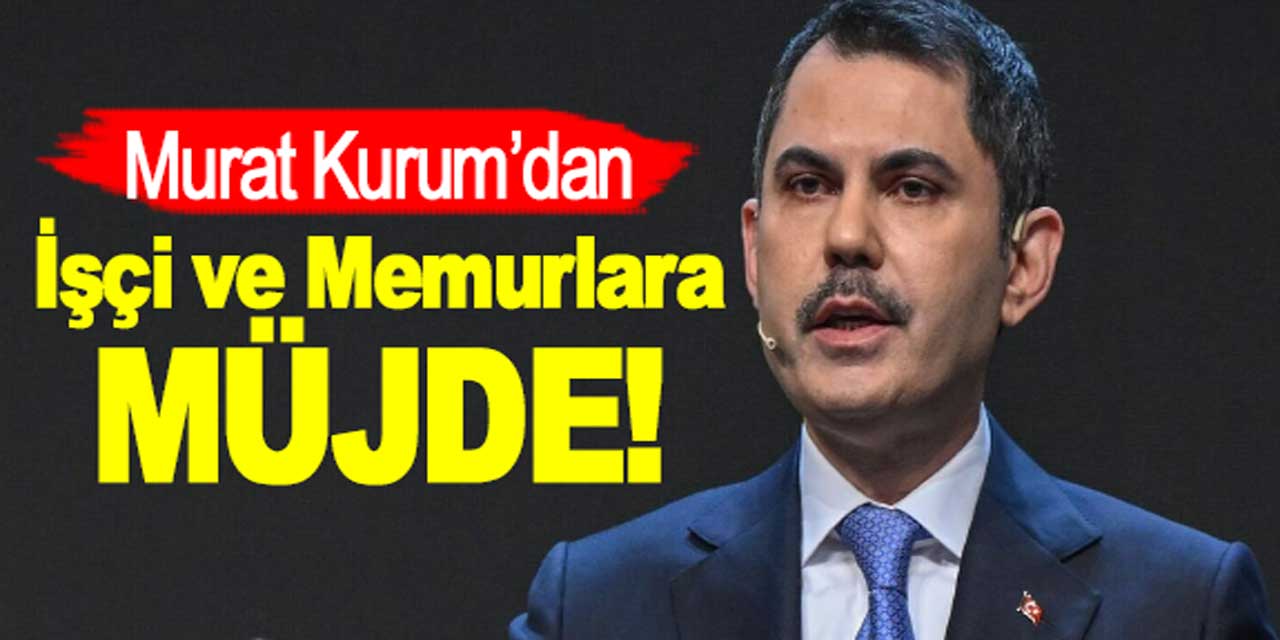 Murat Kurum'dan işçi ve memurlara müjde!