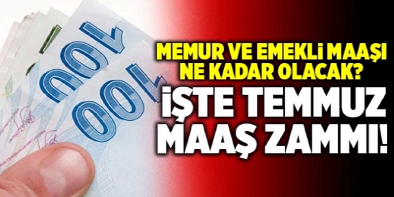 Memur ve Emeklilerin TEMMUZ 2024 maaşları tek tek hesaplandı!