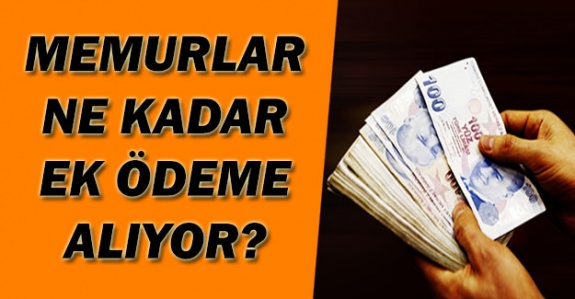 Tüm memurlar unvanlarına göre ne kadar ek ödeme alıyor? (2019 yılı)