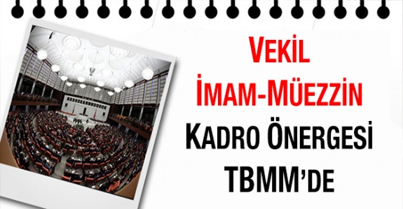 Vekil İmam Hatip ve Müezzin Kadro Önergesi Mecliste