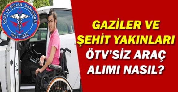 Şehit yakınları ve gaziler için ÖTV'siz araç alımı nasıl?