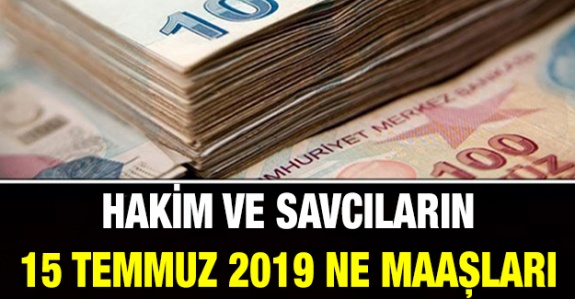 Her derece ve unvanda hakim ve savcı 15 Temmuz 2019 zamlı maaşları