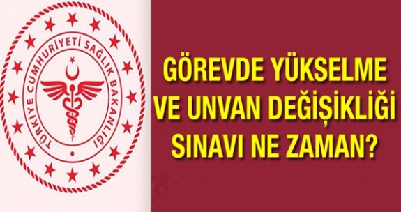 Sağlık Bakanlığı görevde yükselme ve unvan değişikliği 2019 sınavı ne zaman?