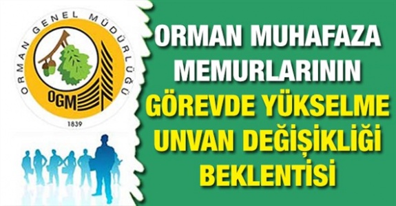 Orman muhafaza memurları görevde yükselme ve unvan değişikliği hakkında ne düşünüyor?