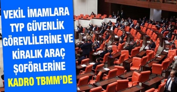 Vekil imamlara, TYP güvenlik görevlilerine ve kamuda kiralık araç şoförlerine kadro Meclise taşındı