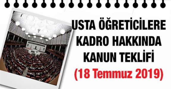 MEB'deki usta öğreticilerin kadroya geçirilmesi hakkında kanun teklifi (18 Temmuz 2019)