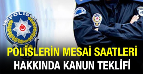 Polislerin çalışma saatleri hakkında kanun teklifi (18 Temmuz 2019)