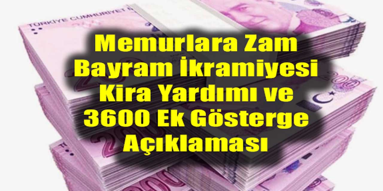 Memurlara Zam, Bayram İkramiyesi, Kira Yardımı ve 3600 Ek Gösterge Açıklaması