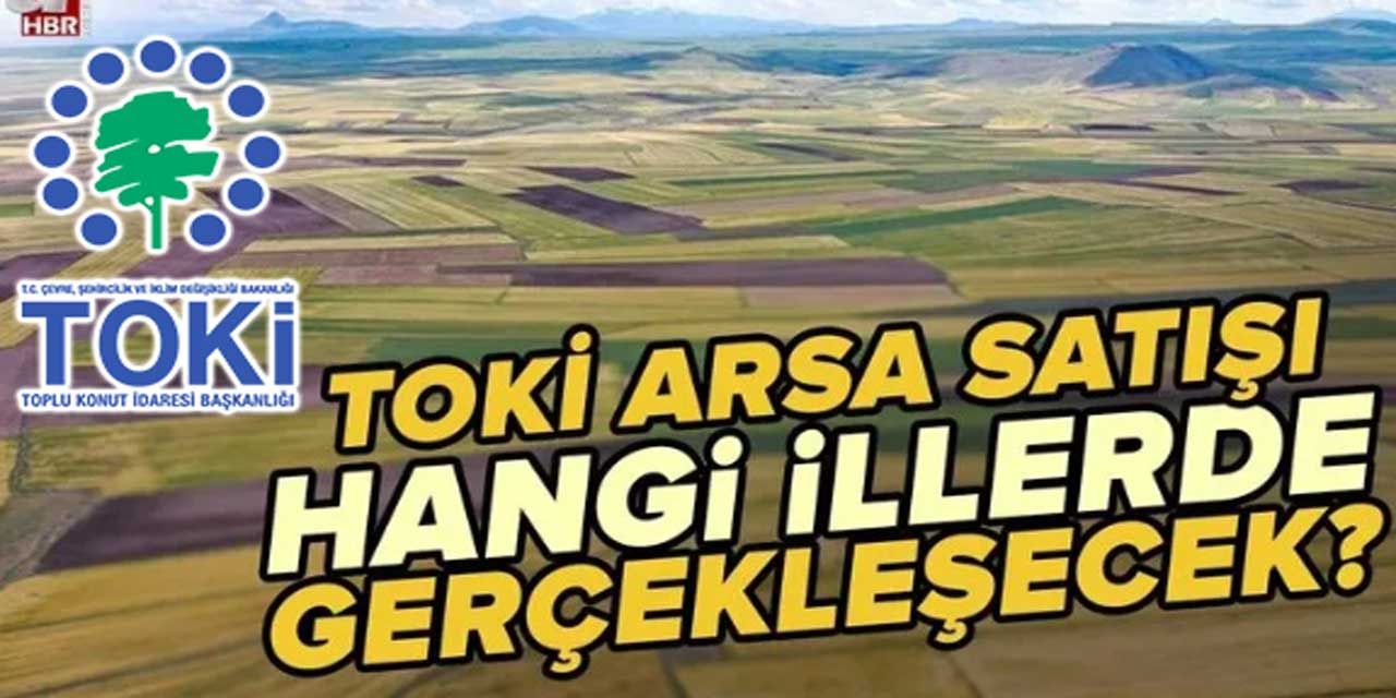 TOKİ 32 İlde 173 Arsa Satışa Çıkıyor: Satışlar Nerede ve Ne Zaman Gerçekleşecek?