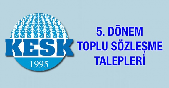 Kamu Emekçileri Sendikaları Konfederasyonu KESK 5. Dönem Toplu Sözleşme Talepleri