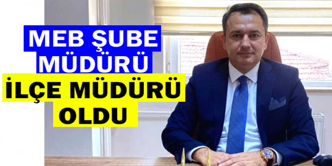 MEB Şube Müdürü, İlçe Milli Eğitim Müdürü Olarak Atandı