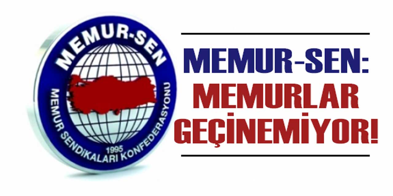 Memur-Sen: Memurlar Geçim Sıkıntısı Yaşıyor