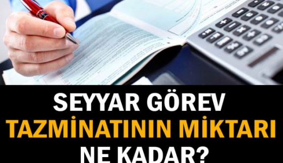 Seyyar görev tazminatı hangi memurlara ne kadar ödenecek? (2019 yılı ikinci yarısı)