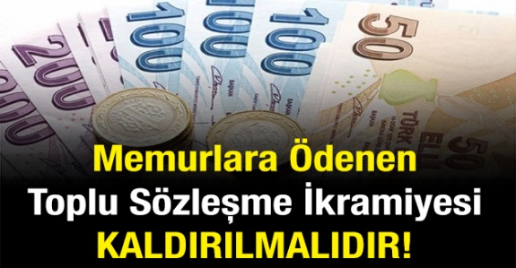 Memurlara Ödenen Toplu Sözleşme İkramiyesi Neden Kaldırılmalıdır?