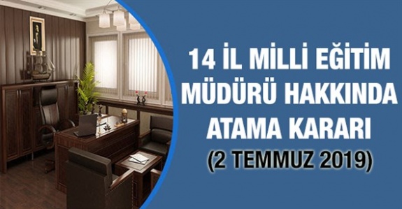 14 İl Milli Eğitim Müdürü Atandı 8 İl Milli Eğitim Müdürü Görevinden Alındı (2 Ağustos 2019 Tarihli Atama ve Görevden Alma Kararları)