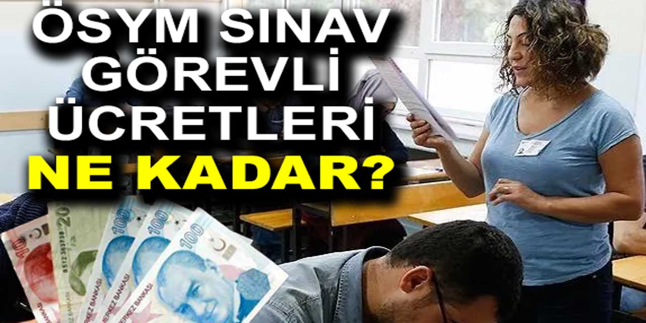 2024- 2025 ÖSYM Sınav Görevlisi Ücretleri Ne Kadar?